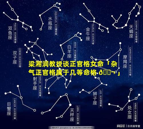 梁湘润教授谈正官格女命「杂气正官格属于几等命格 🐬 」